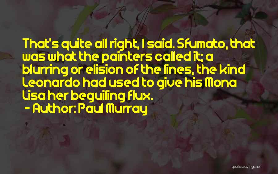 Paul Murray Quotes: That's Quite All Right, I Said. Sfumato, That Was What The Painters Called It; A Blurring Or Elision Of The