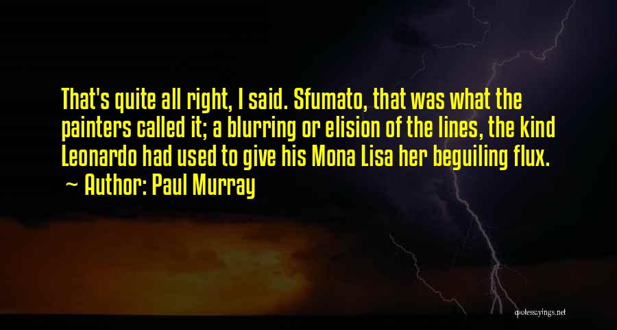 Paul Murray Quotes: That's Quite All Right, I Said. Sfumato, That Was What The Painters Called It; A Blurring Or Elision Of The