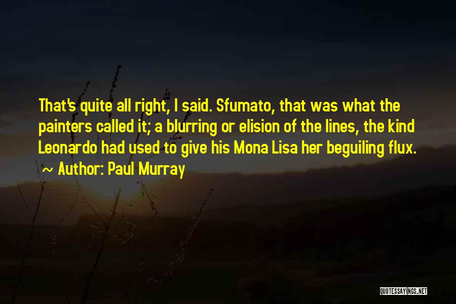 Paul Murray Quotes: That's Quite All Right, I Said. Sfumato, That Was What The Painters Called It; A Blurring Or Elision Of The