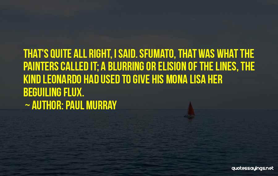 Paul Murray Quotes: That's Quite All Right, I Said. Sfumato, That Was What The Painters Called It; A Blurring Or Elision Of The
