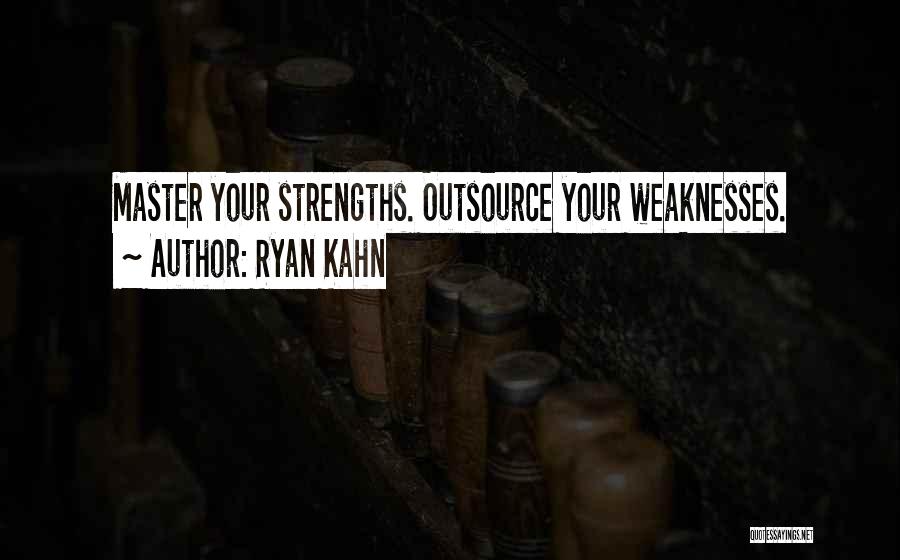 Ryan Kahn Quotes: Master Your Strengths. Outsource Your Weaknesses.