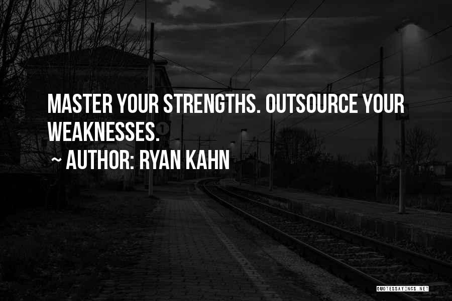 Ryan Kahn Quotes: Master Your Strengths. Outsource Your Weaknesses.