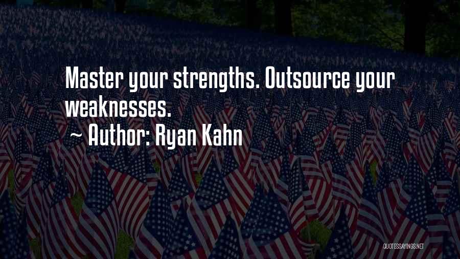 Ryan Kahn Quotes: Master Your Strengths. Outsource Your Weaknesses.