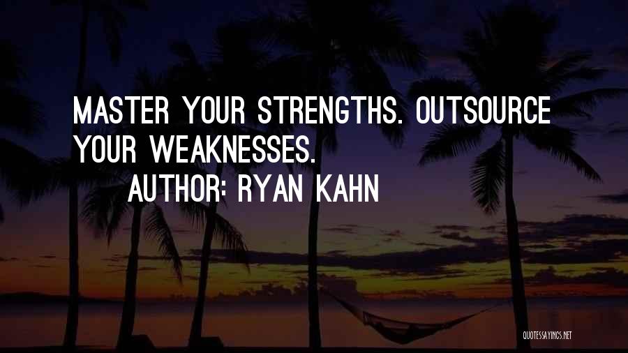 Ryan Kahn Quotes: Master Your Strengths. Outsource Your Weaknesses.