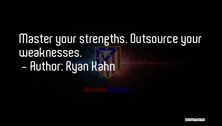 Ryan Kahn Quotes: Master Your Strengths. Outsource Your Weaknesses.