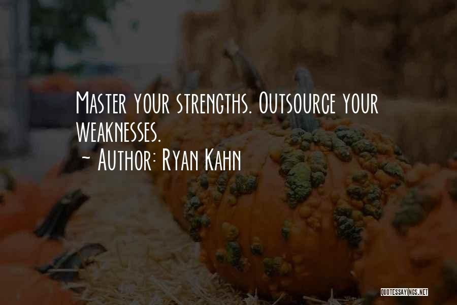 Ryan Kahn Quotes: Master Your Strengths. Outsource Your Weaknesses.