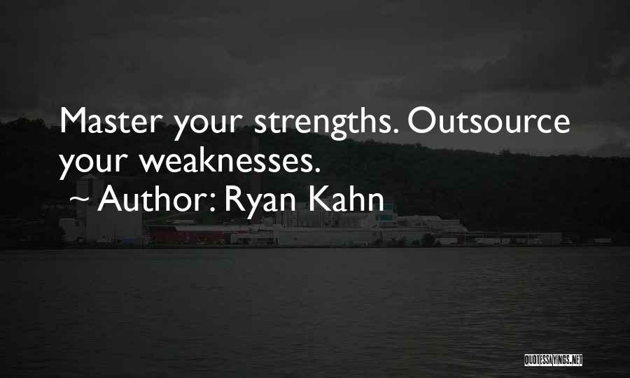 Ryan Kahn Quotes: Master Your Strengths. Outsource Your Weaknesses.