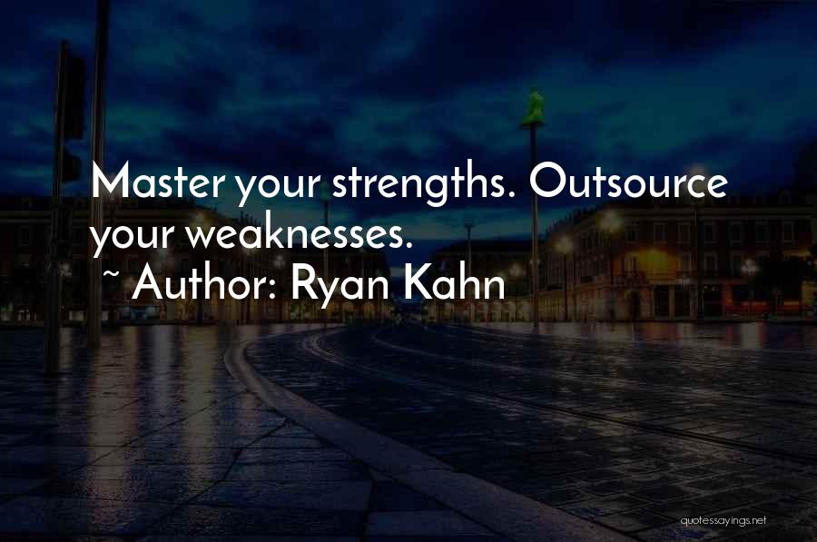 Ryan Kahn Quotes: Master Your Strengths. Outsource Your Weaknesses.