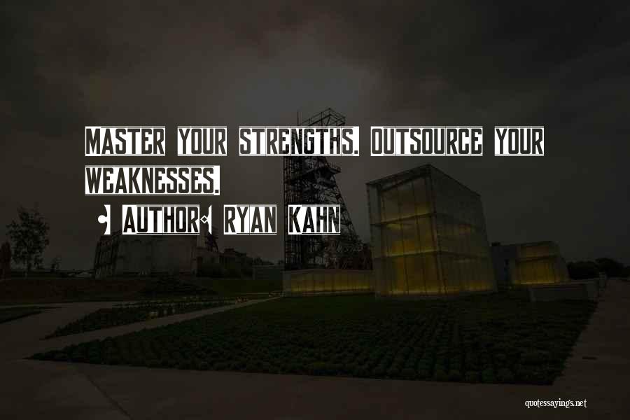 Ryan Kahn Quotes: Master Your Strengths. Outsource Your Weaknesses.