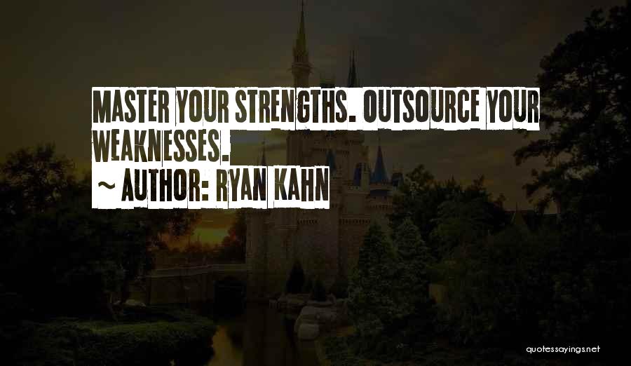 Ryan Kahn Quotes: Master Your Strengths. Outsource Your Weaknesses.