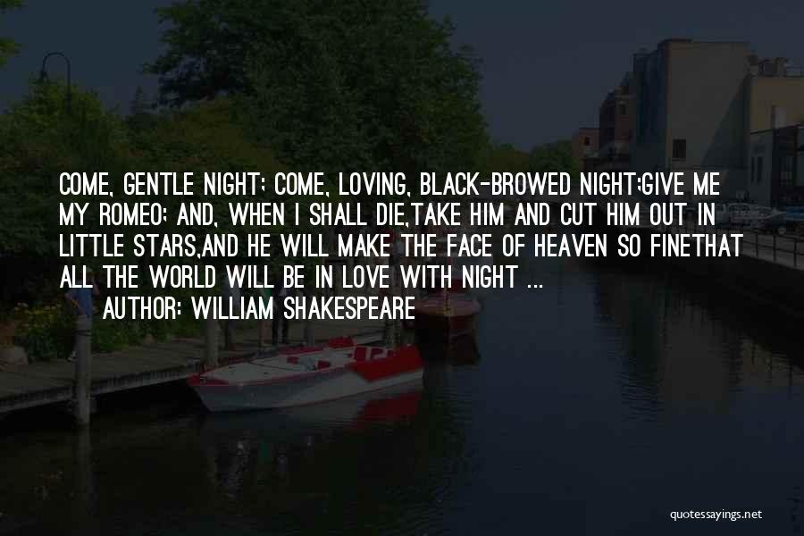 William Shakespeare Quotes: Come, Gentle Night; Come, Loving, Black-browed Night;give Me My Romeo; And, When I Shall Die,take Him And Cut Him Out