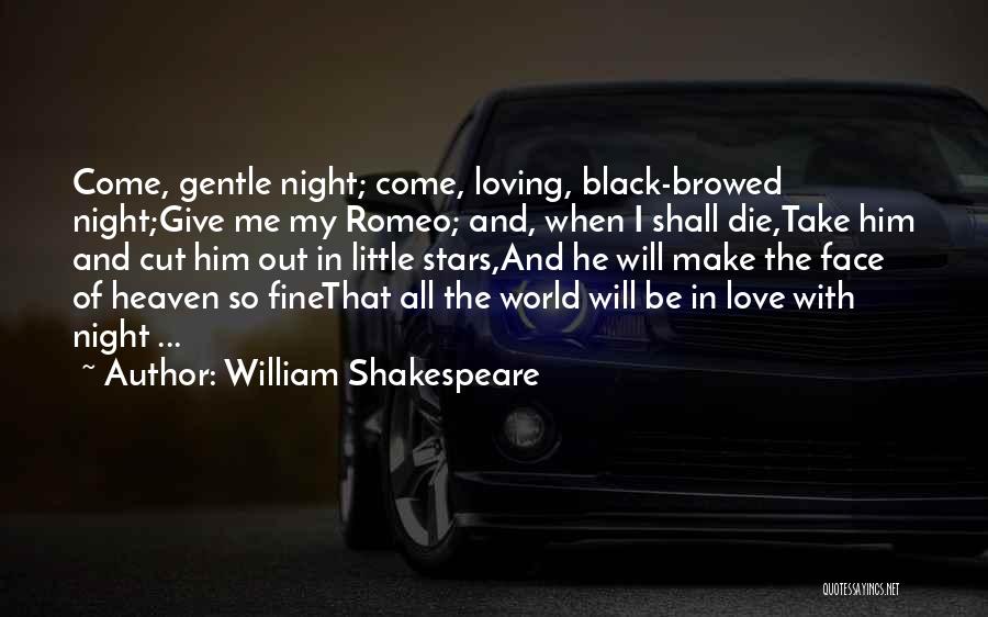 William Shakespeare Quotes: Come, Gentle Night; Come, Loving, Black-browed Night;give Me My Romeo; And, When I Shall Die,take Him And Cut Him Out