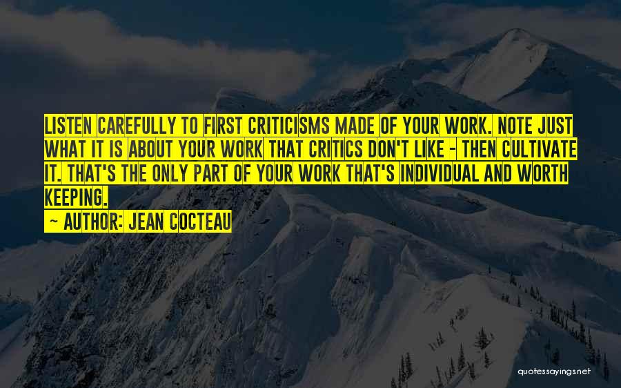 Jean Cocteau Quotes: Listen Carefully To First Criticisms Made Of Your Work. Note Just What It Is About Your Work That Critics Don't