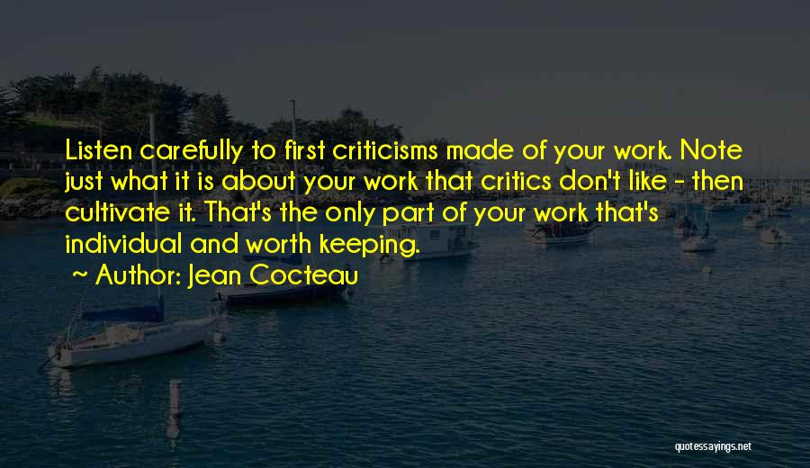 Jean Cocteau Quotes: Listen Carefully To First Criticisms Made Of Your Work. Note Just What It Is About Your Work That Critics Don't