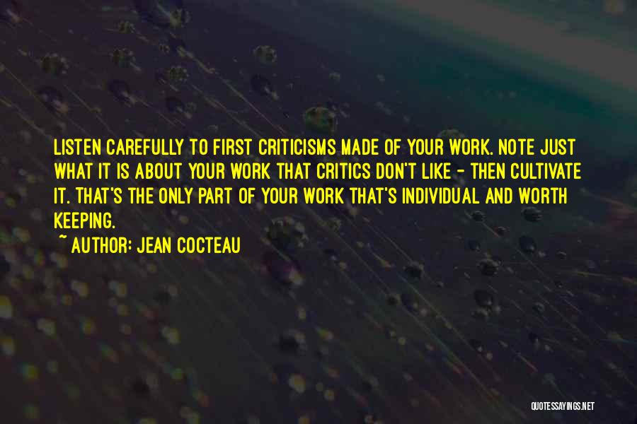 Jean Cocteau Quotes: Listen Carefully To First Criticisms Made Of Your Work. Note Just What It Is About Your Work That Critics Don't