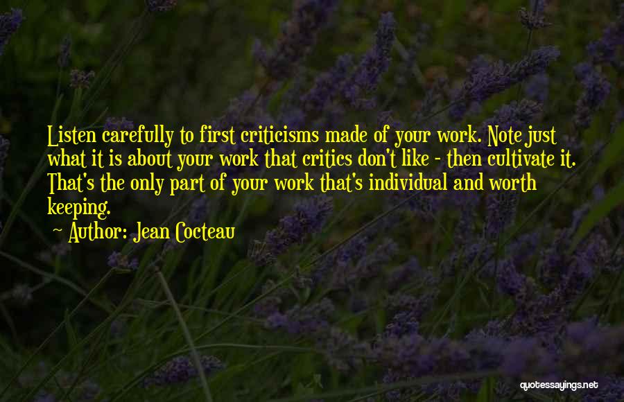 Jean Cocteau Quotes: Listen Carefully To First Criticisms Made Of Your Work. Note Just What It Is About Your Work That Critics Don't
