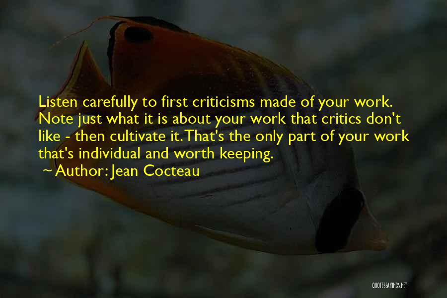 Jean Cocteau Quotes: Listen Carefully To First Criticisms Made Of Your Work. Note Just What It Is About Your Work That Critics Don't