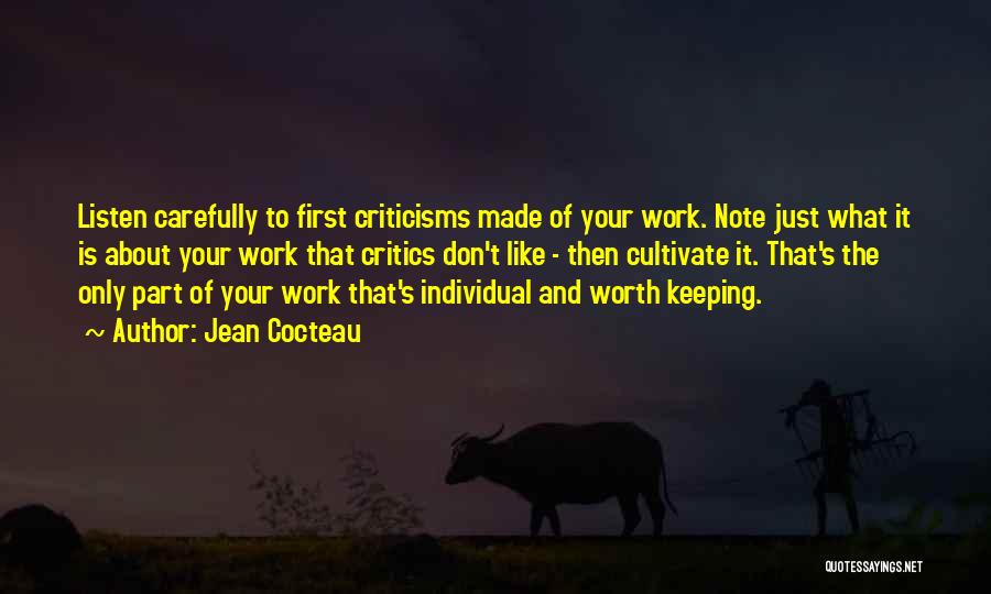 Jean Cocteau Quotes: Listen Carefully To First Criticisms Made Of Your Work. Note Just What It Is About Your Work That Critics Don't