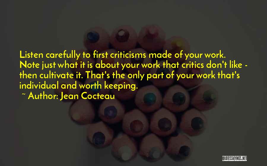 Jean Cocteau Quotes: Listen Carefully To First Criticisms Made Of Your Work. Note Just What It Is About Your Work That Critics Don't