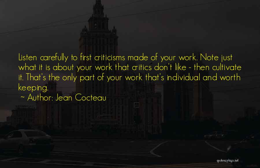 Jean Cocteau Quotes: Listen Carefully To First Criticisms Made Of Your Work. Note Just What It Is About Your Work That Critics Don't