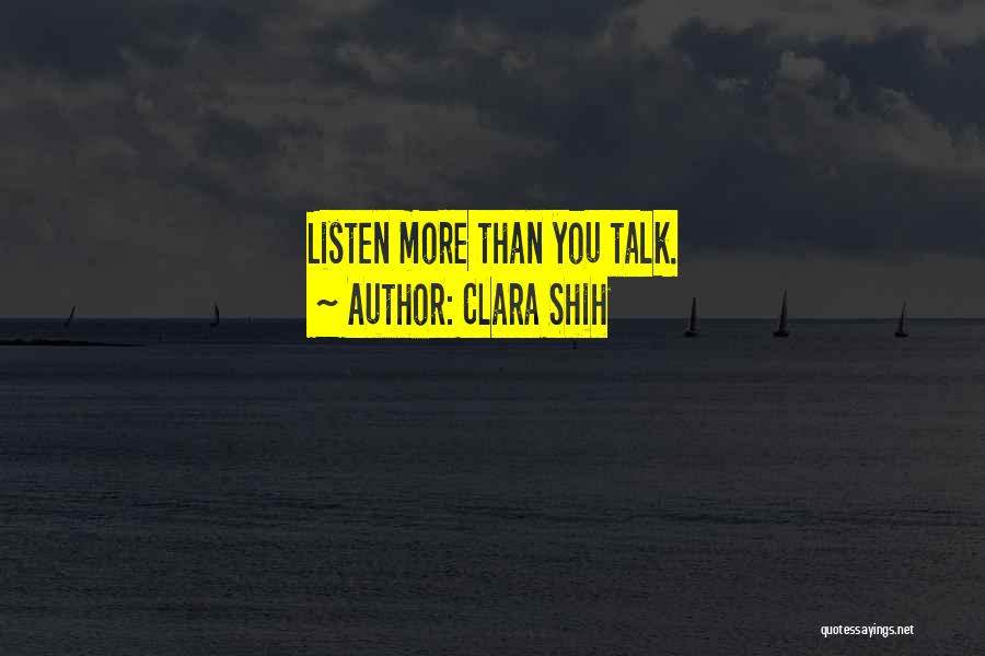 Clara Shih Quotes: Listen More Than You Talk.
