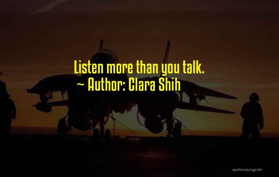 Clara Shih Quotes: Listen More Than You Talk.