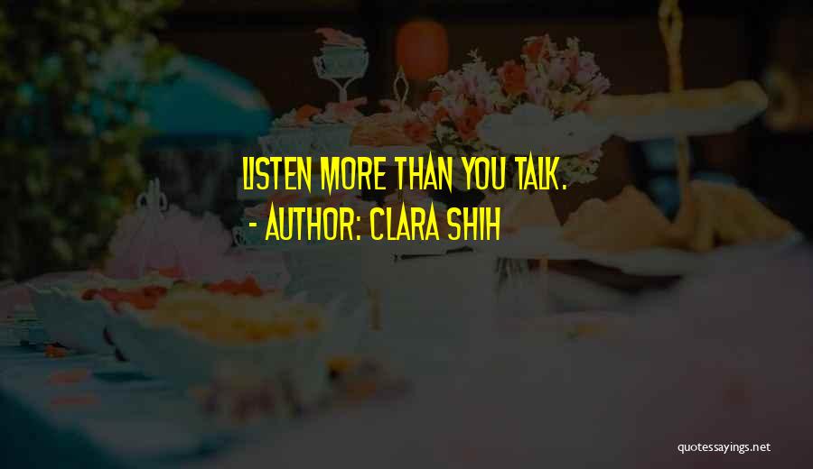 Clara Shih Quotes: Listen More Than You Talk.