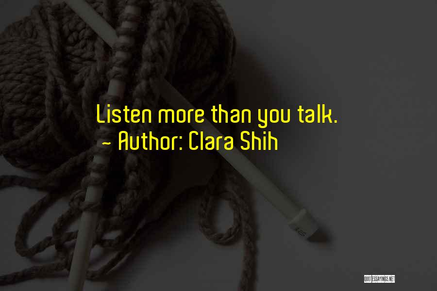 Clara Shih Quotes: Listen More Than You Talk.