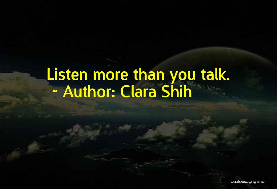 Clara Shih Quotes: Listen More Than You Talk.