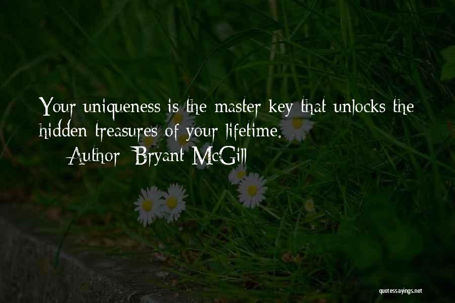 Bryant McGill Quotes: Your Uniqueness Is The Master Key That Unlocks The Hidden Treasures Of Your Lifetime.