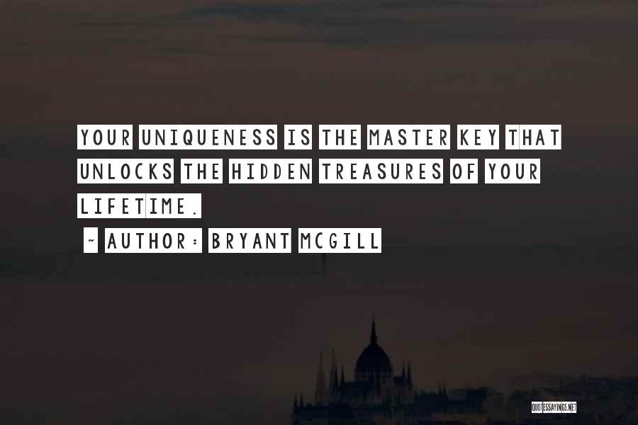 Bryant McGill Quotes: Your Uniqueness Is The Master Key That Unlocks The Hidden Treasures Of Your Lifetime.