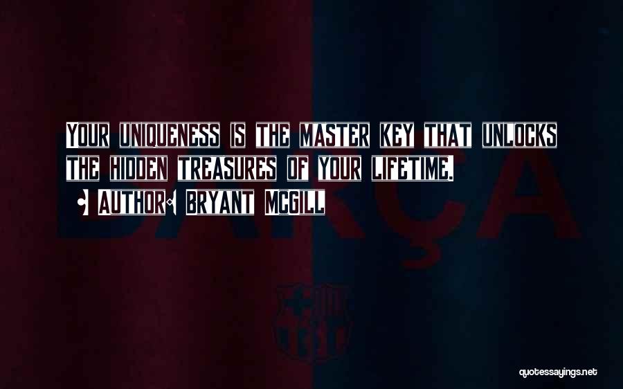 Bryant McGill Quotes: Your Uniqueness Is The Master Key That Unlocks The Hidden Treasures Of Your Lifetime.