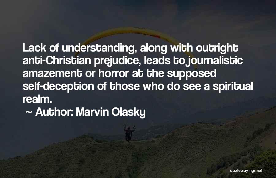 Marvin Olasky Quotes: Lack Of Understanding, Along With Outright Anti-christian Prejudice, Leads To Journalistic Amazement Or Horror At The Supposed Self-deception Of Those