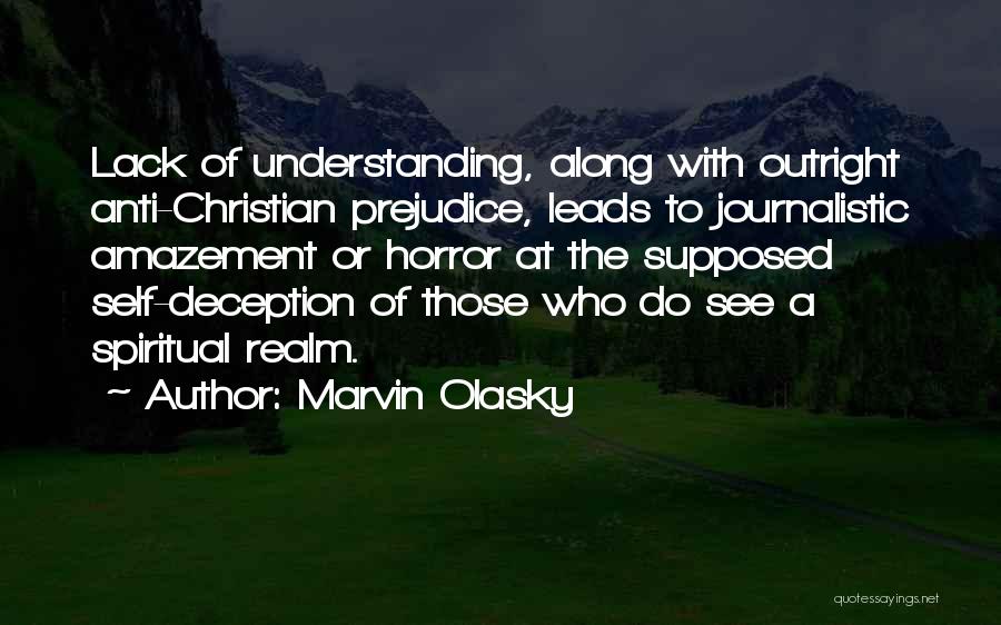 Marvin Olasky Quotes: Lack Of Understanding, Along With Outright Anti-christian Prejudice, Leads To Journalistic Amazement Or Horror At The Supposed Self-deception Of Those