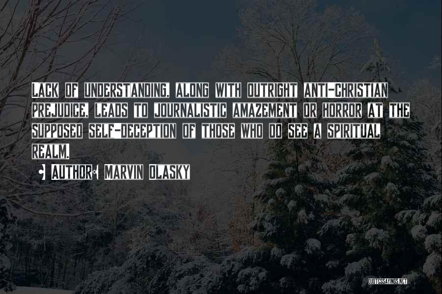 Marvin Olasky Quotes: Lack Of Understanding, Along With Outright Anti-christian Prejudice, Leads To Journalistic Amazement Or Horror At The Supposed Self-deception Of Those