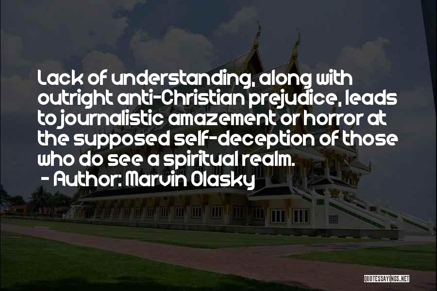 Marvin Olasky Quotes: Lack Of Understanding, Along With Outright Anti-christian Prejudice, Leads To Journalistic Amazement Or Horror At The Supposed Self-deception Of Those