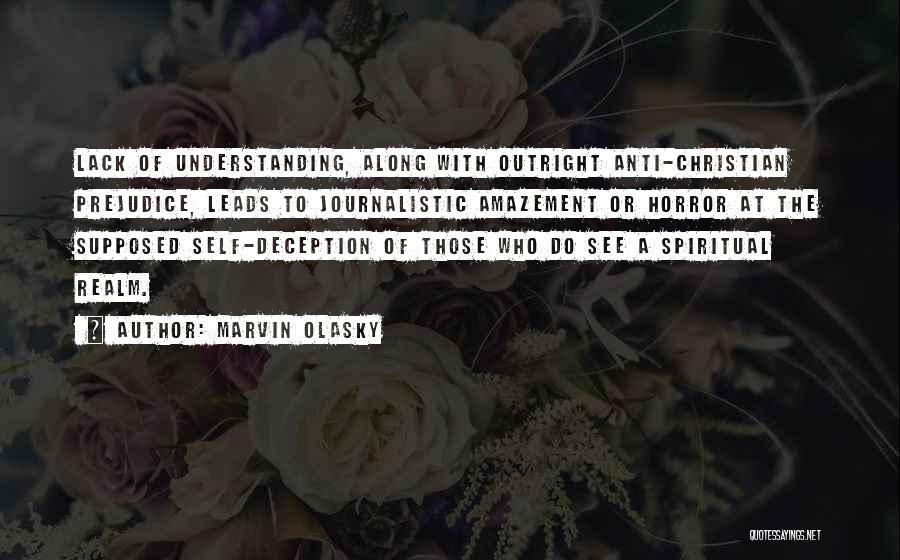 Marvin Olasky Quotes: Lack Of Understanding, Along With Outright Anti-christian Prejudice, Leads To Journalistic Amazement Or Horror At The Supposed Self-deception Of Those