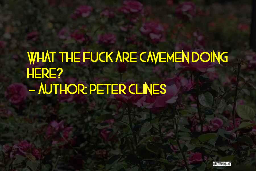 Peter Clines Quotes: What The Fuck Are Cavemen Doing Here?