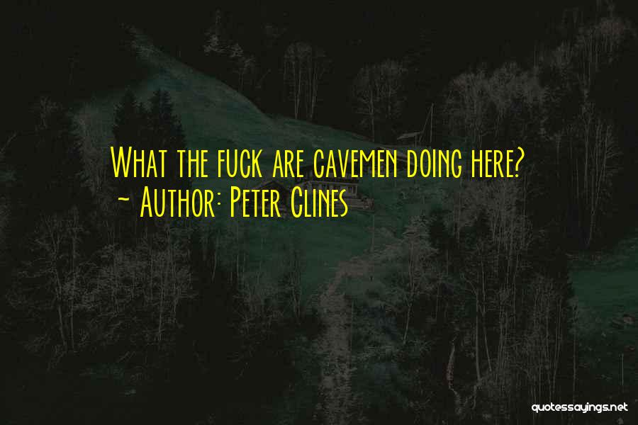 Peter Clines Quotes: What The Fuck Are Cavemen Doing Here?