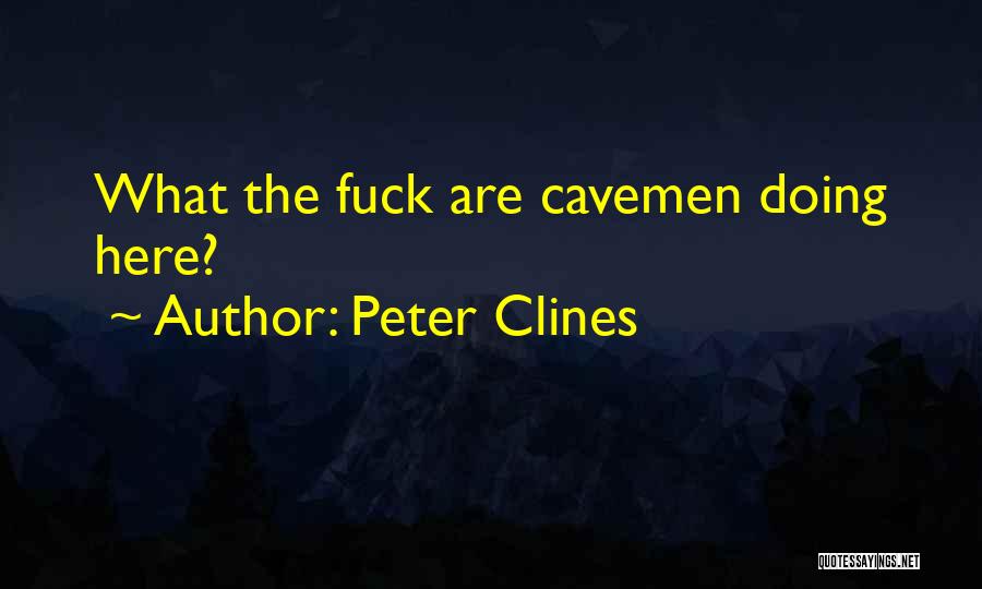 Peter Clines Quotes: What The Fuck Are Cavemen Doing Here?
