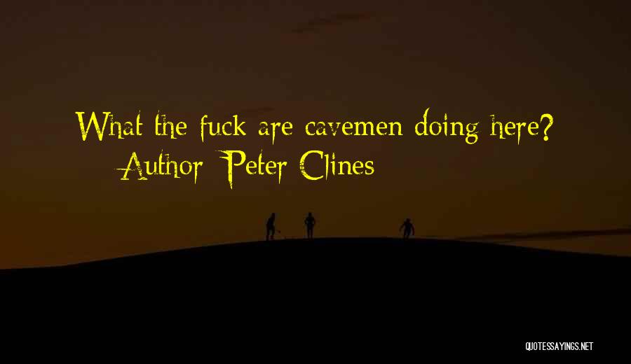 Peter Clines Quotes: What The Fuck Are Cavemen Doing Here?