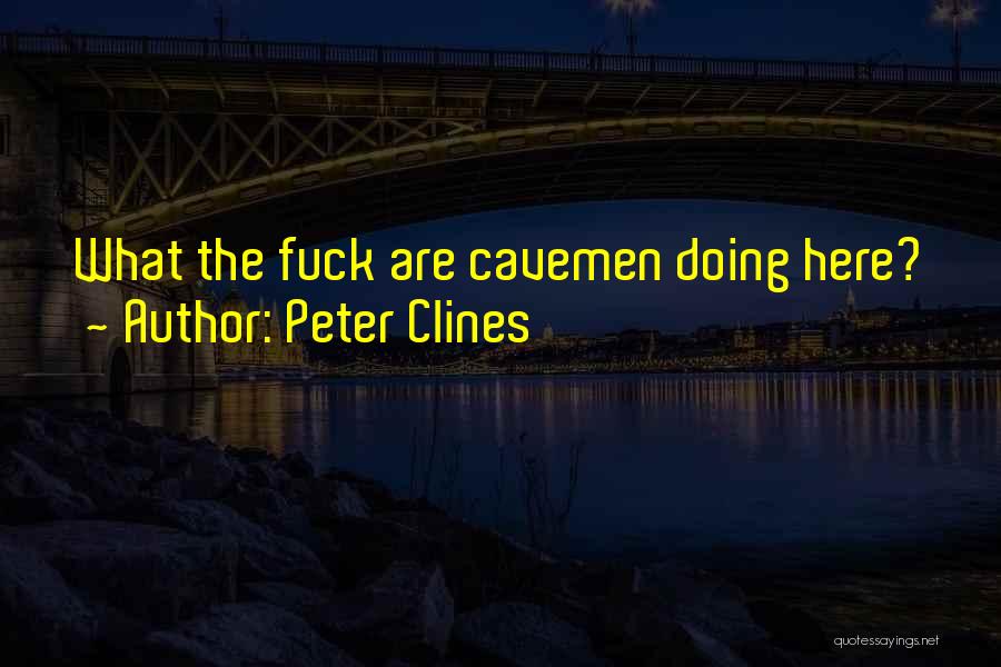 Peter Clines Quotes: What The Fuck Are Cavemen Doing Here?