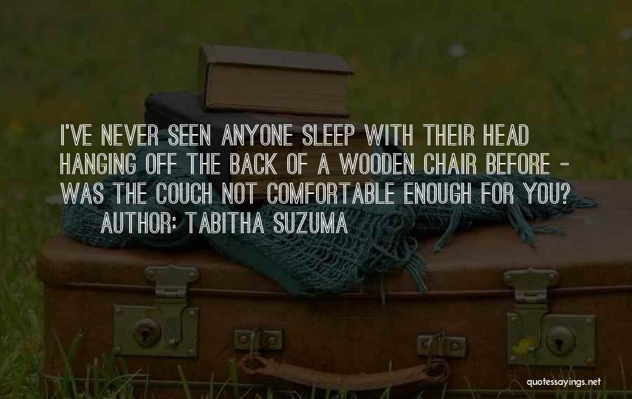 Tabitha Suzuma Quotes: I've Never Seen Anyone Sleep With Their Head Hanging Off The Back Of A Wooden Chair Before - Was The