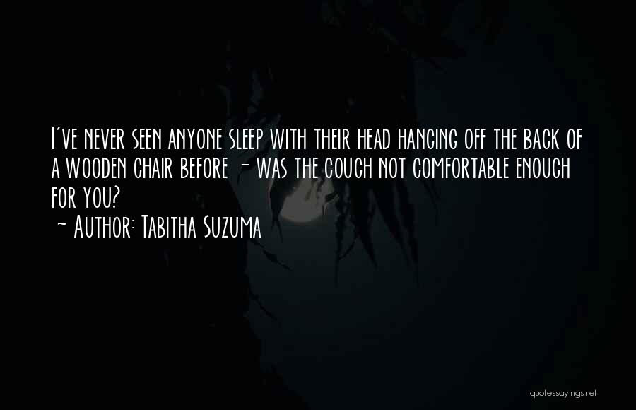 Tabitha Suzuma Quotes: I've Never Seen Anyone Sleep With Their Head Hanging Off The Back Of A Wooden Chair Before - Was The