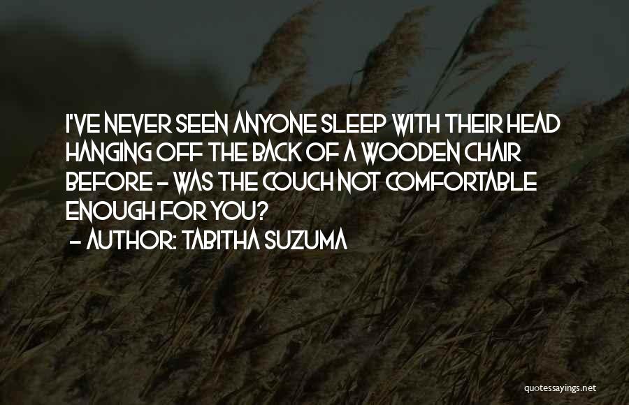 Tabitha Suzuma Quotes: I've Never Seen Anyone Sleep With Their Head Hanging Off The Back Of A Wooden Chair Before - Was The