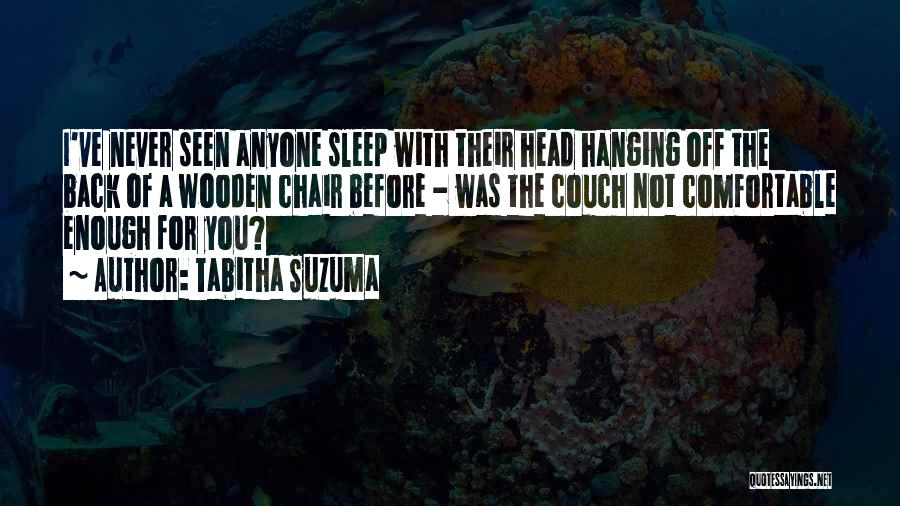 Tabitha Suzuma Quotes: I've Never Seen Anyone Sleep With Their Head Hanging Off The Back Of A Wooden Chair Before - Was The