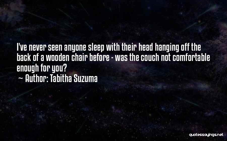 Tabitha Suzuma Quotes: I've Never Seen Anyone Sleep With Their Head Hanging Off The Back Of A Wooden Chair Before - Was The