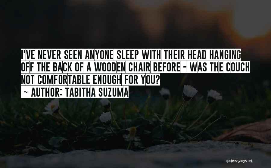 Tabitha Suzuma Quotes: I've Never Seen Anyone Sleep With Their Head Hanging Off The Back Of A Wooden Chair Before - Was The