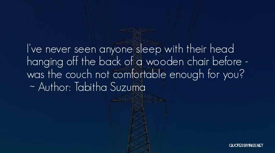 Tabitha Suzuma Quotes: I've Never Seen Anyone Sleep With Their Head Hanging Off The Back Of A Wooden Chair Before - Was The