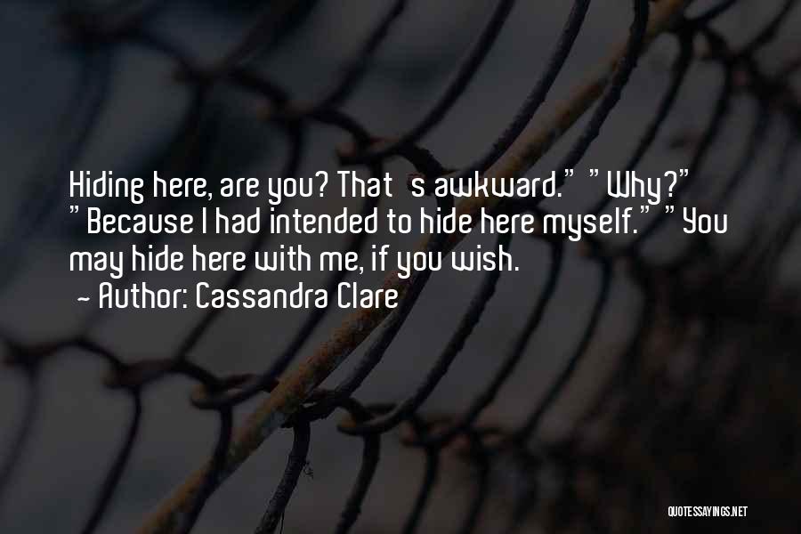 Cassandra Clare Quotes: Hiding Here, Are You? That's Awkward. Why? Because I Had Intended To Hide Here Myself. You May Hide Here With